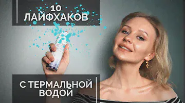 ТЕРМАЛЬНАЯ ВОДА - 10 лайфхаков по использованию