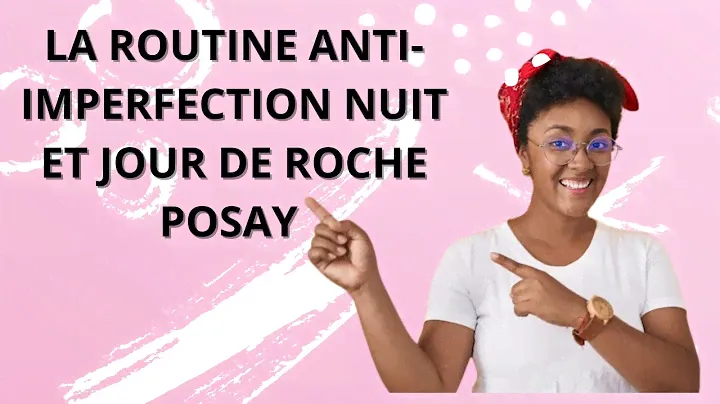 LA ROUTINE ANTI-IMPERFECTION NUIT ET JOUR DE LA MARQUE ROCHE POSEY